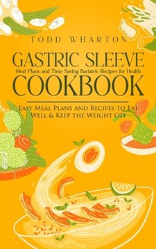 portada Gastric Sleeve Cookbook: Meal Plans and Time Saving Bariatric Recipes for Health (Easy Meal Plans and Recipes to Eat Well & Keep the Weight Off (en Inglés)