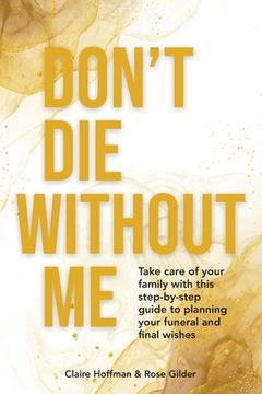 portada Don't Die Without Me: Take care of your family with this step-by-step guide to planning your funeral and final wishes (en Inglés)