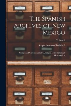 portada The Spanish Archives of New Mexico; Comp. and Chronologically Arranged With Historical, Genealogical; Volume 1 (en Inglés)