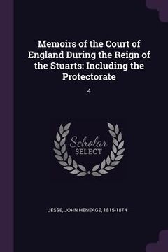 portada Memoirs of the Court of England During the Reign of the Stuarts: Including the Protectorate: 4 (en Inglés)