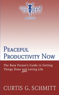 portada Peaceful Productivity Now: The Busy Person's Guide to Getting Things Done & Loving Life (Turn on to Life! ) (en Inglés)