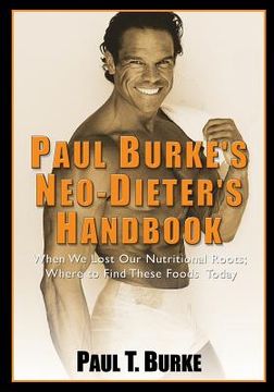 portada Paul Burke's Neo-Dieter's Handbook: When We Lost Our Nutritional Roots; Where to Find These Foods Today.