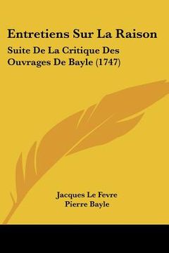 portada Entretiens Sur La Raison: Suite De La Critique Des Ouvrages De Bayle (1747) (en Francés)