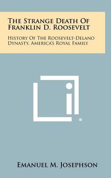 portada the strange death of franklin d. roosevelt: history of the roosevelt-delano dynasty, america's royal family