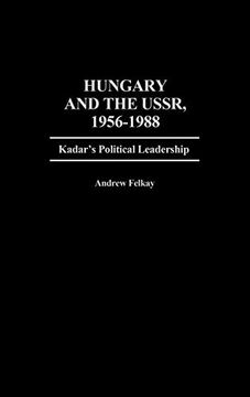 portada Hungary and the Ussr, 1956-1988: Kadar's Political Leadership (Great American Orators,) (in English)