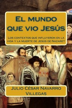 portada El Mundo que vio Jesús: Los Contextos que Influyeron en la Vida y la Muerte de Jesús de Nazaret