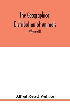 portada The Geographical Distribution of Animals. With a Study of the Relations of Living and Extinct Faunas as Elucidating the Past Changes of the Earth's Surface (Volume ii) (en Inglés)