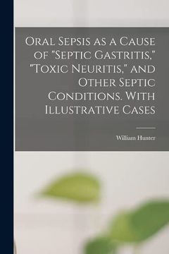 portada Oral Sepsis as a Cause of "Septic Gastritis," "Toxic Neuritis," and Other Septic Conditions. With Illustrative Cases (in English)