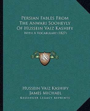 portada persian fables from the anwari sooheyly of hussein vaiz kashify: with a vocabulary (1827) (en Inglés)