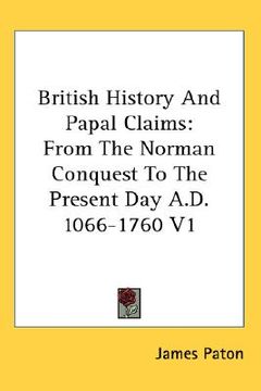 portada british history and papal claims: from the norman conquest to the present day a.d. 1066-1760 v1 (en Inglés)