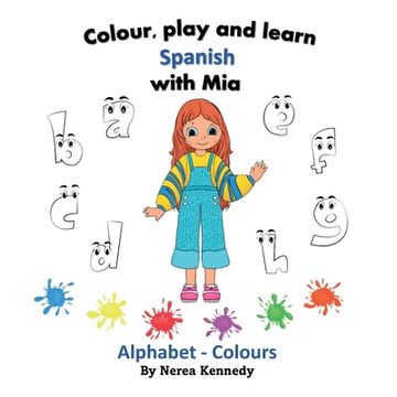 portada Colour, play and learn Spanish with Mia: Alphabet & Colours (en Inglés)