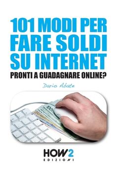 portada 101 Modi Per Fare Soldi Su Internet: La Guida più Completa per Guadagnare Online (en Italiano)