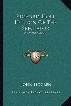 portada richard holt hutton of the spectator: a monograph (en Inglés)