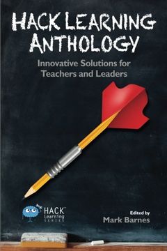portada Hack Learning Anthology: Innovative Solutions for Teachers and Leaders: Volume 10 (Hack Learning Series) (en Inglés)