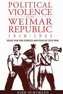portada Political Violence in the Weimar Republic, 1918-1933: Fight for the Streets and Fear of Civil war (Studies in German History) 