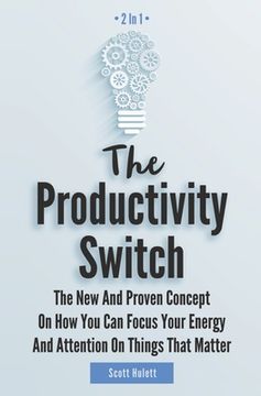 portada The Productivity Switch 2 In 1: The New And Proven Concept On How You Can Focus Your Energy And Attention On Things That Matter (en Inglés)