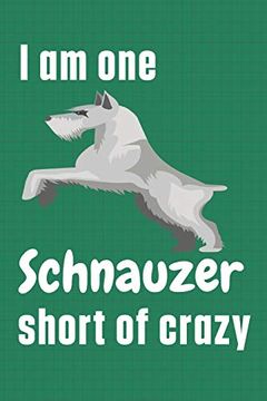portada I am one Schnauzer Short of Crazy: For Schnauzer dog Fans (in English)