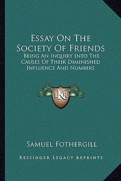 portada essay on the society of friends: being an inquiry into the causes of their diminished influence and numbers (en Inglés)