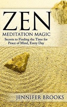 portada Zen Meditation Magic: Secrets to Finding the Time for Peace of Mind, Every Day (en Inglés)
