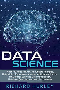 portada Data Science: What you Need to Know About Data Analytics, Data Mining, Regression Analysis, Artificial Intelligence, big Data for Business, Data Visualization, Database Querying, and Machine Learning (en Inglés)