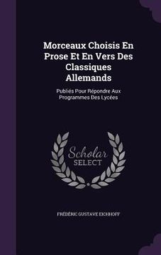 portada Morceaux Choisis En Prose Et En Vers Des Classiques Allemands: Publiés Pour Répondre Aux Programmes Des Lycées (en Inglés)