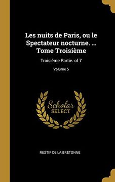 portada Les Nuits de Paris, Ou Le Spectateur Nocturne. ... Tome Troisième: Troisième Partie. of 7; Volume 5 (en Francés)