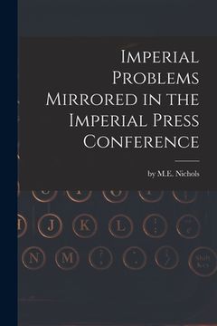 portada Imperial Problems Mirrored in the Imperial Press Conference [microform] (en Inglés)
