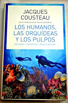 Libro Los Humanos Las Orqu Deas Y Los Pulpos Explorar Y Conservar El Mundo Natural Cousteau