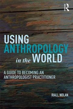 portada Using Anthropology in the World: A Guide to Becoming an Anthropologist Practitioner