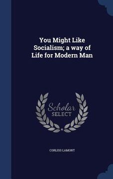 portada You Might Like Socialism; a way of Life for Modern Man (in English)