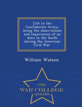portada Life in the Confederate Army; Being the Observations and Experiences of an Alien in the South During the American Civil War. - War College Series (in English)