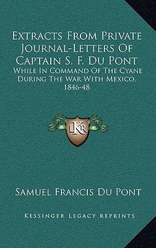 portada extracts from private journal-letters of captain s. f. du pont: while in command of the cyane during the war with mexico, 1846-48 (in English)