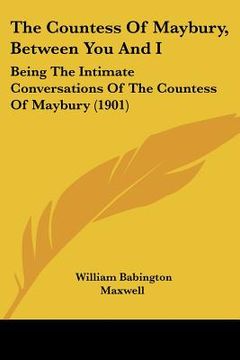 portada the countess of maybury, between you and i: being the intimate conversations of the countess of maybury (1901) (in English)
