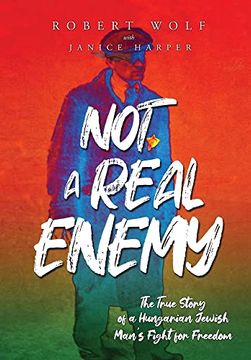 portada Not a Real Enemy: The True Story of a Hungarian Jewish Man's Fight for Freedom