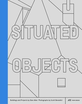 portada Situated Objects: Buildings and Projects by Stan Allen, Photographs by Scott Benedict (en Inglés)