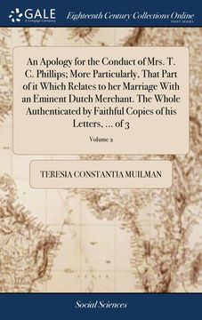 portada An Apology for the Conduct of Mrs. T. C. Phillips; More Particularly, That Part of it Which Relates to her Marriage With an Eminent Dutch Merchant. Th (en Inglés)