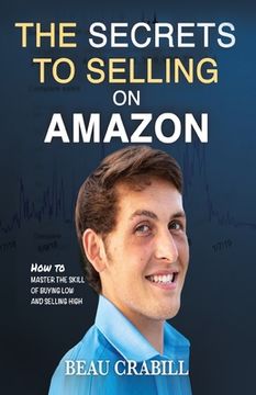portada The Secrets to Selling on Amazon: How I Turned Nothing into Millions (Without Advertising, Dropshipping or Private Labeling) (en Inglés)
