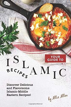 portada Your Guide to Islamic Recipes: Discover Delicious and Flavorsome Islamic-Middle Eastern Recipes! (en Inglés)
