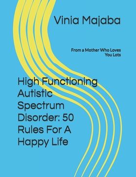 portada High Functioning Autistic Spectrum Disorder: 50 Rules For A Happy Life: From a Mother Who Loves You Lots (en Inglés)