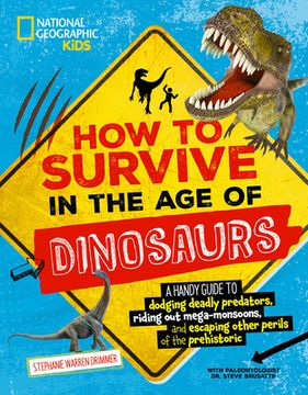 portada How to Survive in the age of Dinosaurs: A Handy Guide to Dodging Deadly Predators, Riding out Mega-Monsoons, and Escaping Other Perils of the Prehistoric (in English)