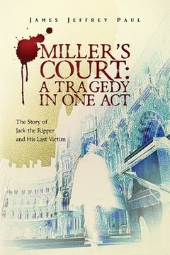 portada Miller's Court: A Tragedy in One Act: The Story of Jack the Ripper and His Last Victim (en Inglés)