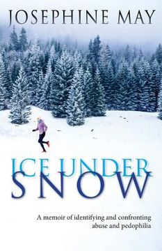 portada Ice Under Snow: A Memoir of Identifying and Confronting Abuse and Pedophilia (en Inglés)