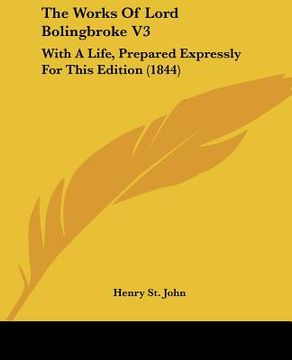 portada the works of lord bolingbroke v3: with a life, prepared expressly for this edition (1844) (en Inglés)