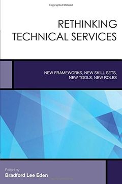 portada Rethinking Technical Services: New Frameworks, New Skill Sets, New Tools, New Roles (Creating the 21st-Century Academic Library)