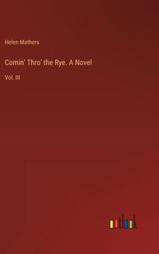 portada Comin' Thro' the Rye. A Novel: Vol. III (en Inglés)