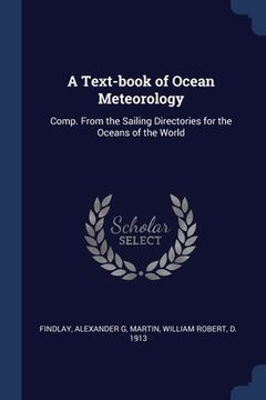 A Text-book of Ocean Meteorology: Comp. From the Sailing Directories for the Oceans of the World