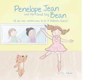 portada Penelope Jean and her Small dog Bean ( all she Ever Wanted was to be a Ballerina Queen! ): Girl Dancers Learn Practice Makes Perfect When you Dance (1) (in English)