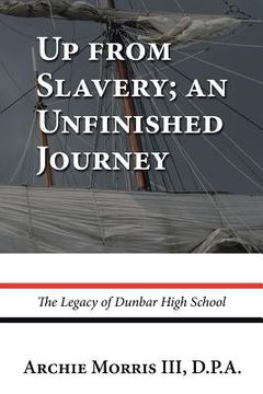 portada Up from Slavery; an Unfinished Journey: The Legacy of Dunbar High School (en Inglés)
