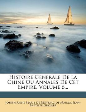 portada Histoire Generale de La Chine Ou Annales de CET Empire, Volume 6... (en Francés)