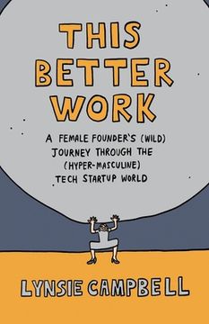 portada This Better Work: A Female Founder's (Wild) Journey through the (Hyper-Masculine) Tech Startup World (en Inglés)